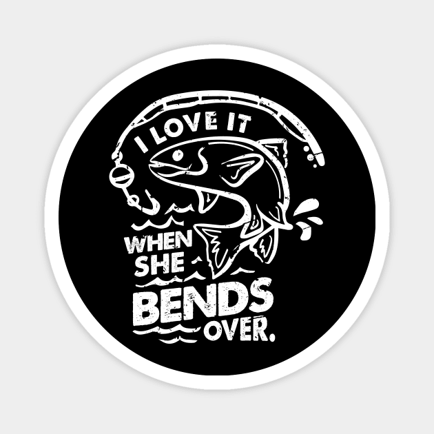 'I Love It When She Bends Over' Funny Fishing Gift Magnet by ourwackyhome